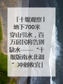 十堰观察│地下700米穿山引水，百万居民将告别缺水——“十堰版南水北调”冲刺收官