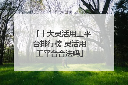 十大灵活用工平台排行榜 灵活用工平台合法吗