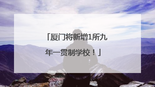 厦门将新增1所九年一贯制学校！