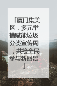 厦门集美区：多元举措赋能垃圾分类宣传周，共绘全民参与新图景