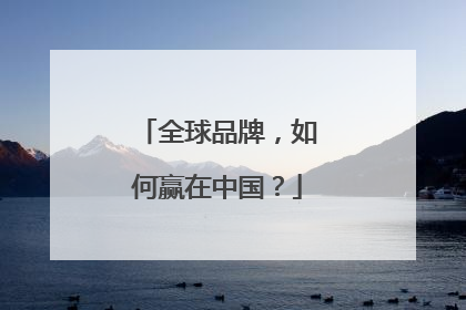 全球品牌，如何赢在中国？