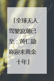 全球无人驾驶浪潮已至：黄仁勋称迎来黄金十年
