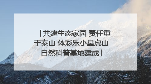 共建生态家园 责任重于泰山 体彩乐小星虎山自然科普基地建成