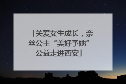 关爱女生成长，奈丝公主“美好予她”公益走进西安