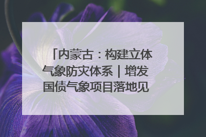 内蒙古：构建立体气象防灾体系｜增发国债气象项目落地见效系列报道