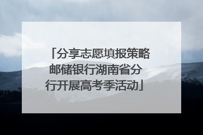 分享志愿填报策略 邮储银行湖南省分行开展高考季活动