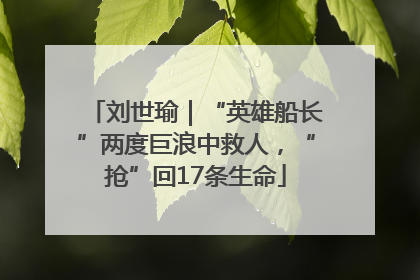 刘世瑜｜“英雄船长”两度巨浪中救人，“抢”回17条生命