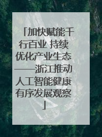 加快赋能千行百业 持续优化产业生态——浙江推动人工智能健康有序发展观察