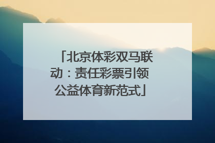 北京体彩双马联动：责任彩票引领公益体育新范式