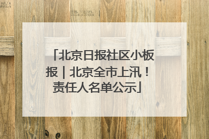 北京日报社区小板报｜北京全市上汛！责任人名单公示