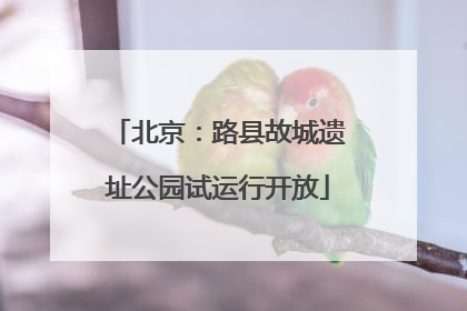 北京：路县故城遗址公园试运行开放