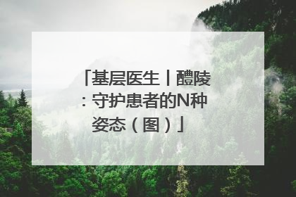 基层医生丨醴陵：守护患者的N种姿态（图）