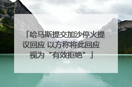 哈马斯提交加沙停火提议回应 以方称将此回应视为“有效拒绝”