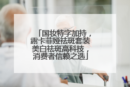 国妆特字加持，露卡菲娅祛斑套装美白祛斑高科技，消费者信赖之选