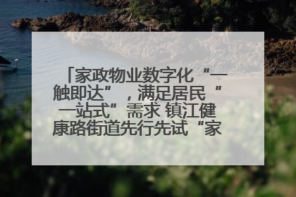 家政物业数字化“一触即达”，满足居民“一站式”需求 镇江健康路街道先行先试“家门口”便民小程序