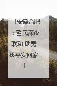 安徽合肥：警民深夜联动 助男孩平安回家