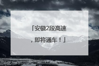 安徽2段高速，即将通车！