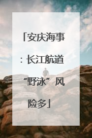 安庆海事：长江航道“野泳”风险多