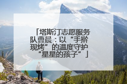 塔斯汀志愿服务队曹晨：以“手擀现烤”的温度守护“星星的孩子”