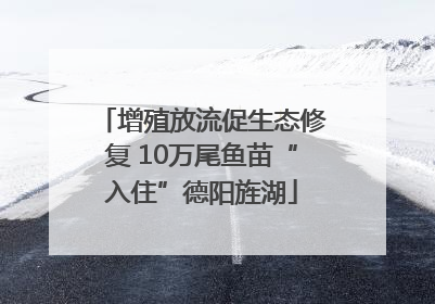 增殖放流促生态修复 10万尾鱼苗“入住”德阳旌湖