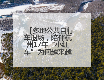 多地公共自行车退场，陪伴杭州17年“小红车”为何越来越“懂”大家？