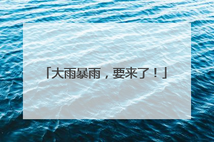 大雨暴雨，要来了！