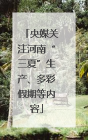 央媒关注河南“三夏”生产、多彩假期等内容