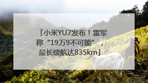 小米YU7发布！雷军称“19万9不可能”，最长续航达835km