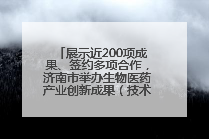 展示近200项成果、签约多项合作，济南市举办生物医药产业创新成果（技术）转化供需对接会