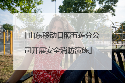 山东移动日照五莲分公司开展安全消防演练
