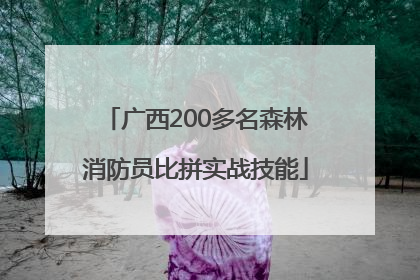 广西200多名森林消防员比拼实战技能