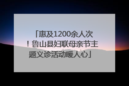 惠及1200余人次！鲁山县妇联母亲节主题义诊活动暖人心