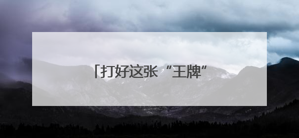 打好这张“王牌”，内蒙古有实力！