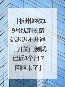 杭州地铁19号线荆长路站迟迟不开通，开关门测试已近3个月？回应来了