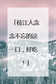 枝江人念念不忘的这一口，好吃！