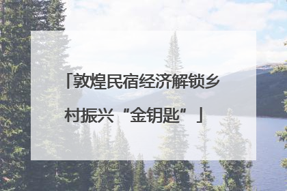 敦煌民宿经济解锁乡村振兴“金钥匙”