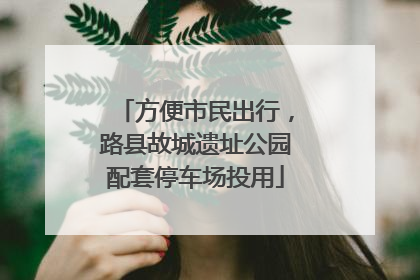 方便市民出行，路县故城遗址公园配套停车场投用
