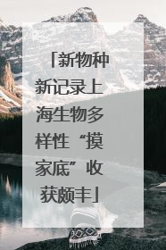 新物种新记录上海生物多样性“摸家底”收获颇丰