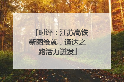 时评：江苏高铁新图绘就，通达之路活力迸发
