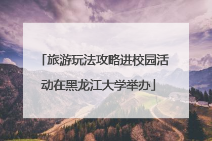 旅游玩法攻略进校园活动在黑龙江大学举办