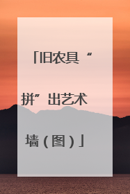 旧农具“拼”出艺术墙（图）