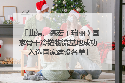 曲靖、德宏（瑞丽）国家骨干冷链物流基地成功入选国家建设名单