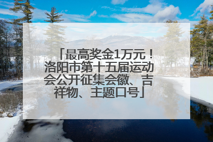 最高奖金1万元！洛阳市第十五届运动会公开征集会徽、吉祥物、主题口号