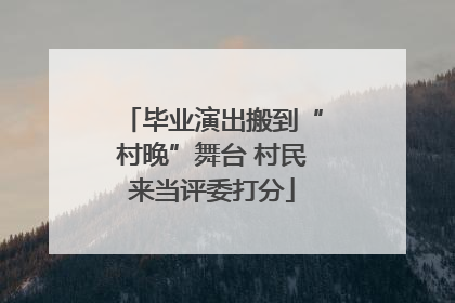 毕业演出搬到“村晚”舞台 村民来当评委打分