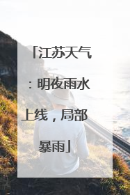 江苏天气：明夜雨水上线，局部暴雨