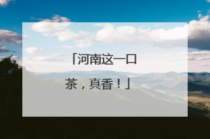 河南这一口茶，真香！