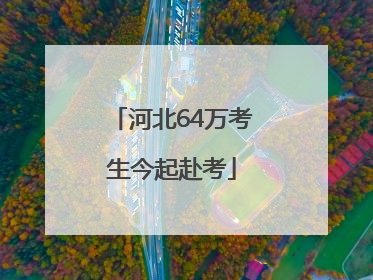 河北64万考生今起赴考