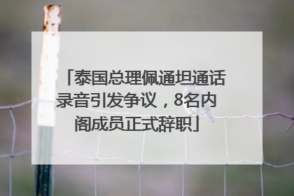 泰国总理佩通坦通话录音引发争议，8名内阁成员正式辞职
