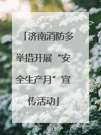 济南消防多举措开展“安全生产月”宣传活动