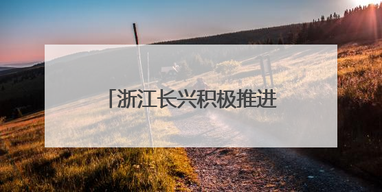浙江长兴积极推进特色美丽乡村建设